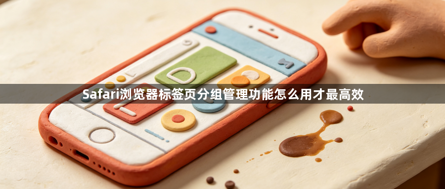 Safari浏览器标签页分组管理功能怎么用才最高效1
