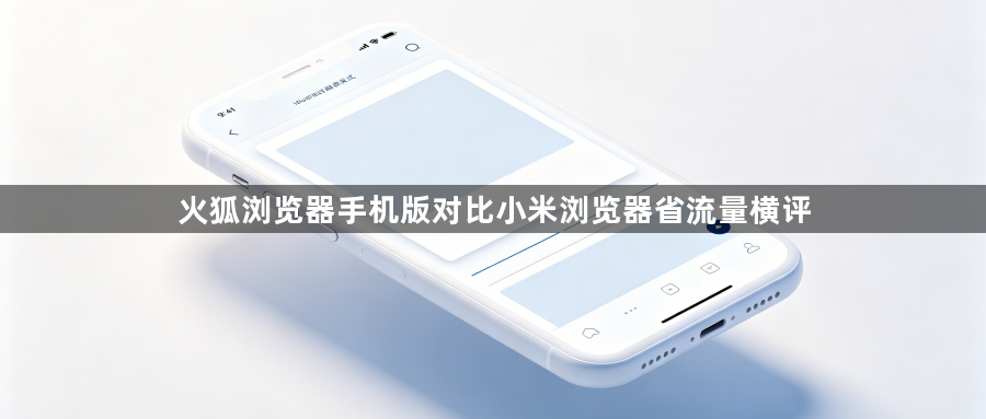 火狐浏览器手机版对比小米浏览器省流量横评1
