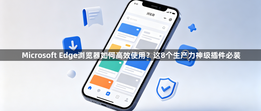 Microsoft Edge浏览器如何高效使用？这8个生产力神级插件必装1