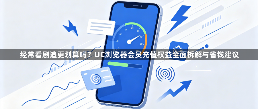 经常看剧追更划算吗?UC浏览器会员充值权益全面拆解与省钱建议1