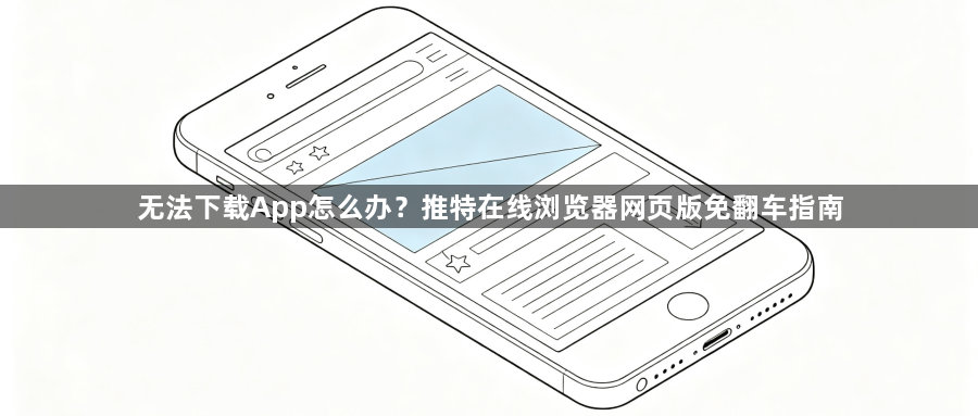 无法下载App怎么办？推特在线浏览器网页版免翻车指南1