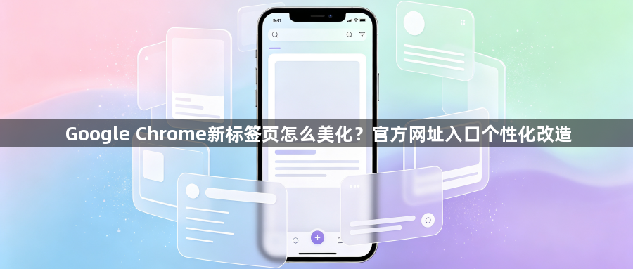 Google Chrome新标签页怎么美化?官方网址入口个性化改造1